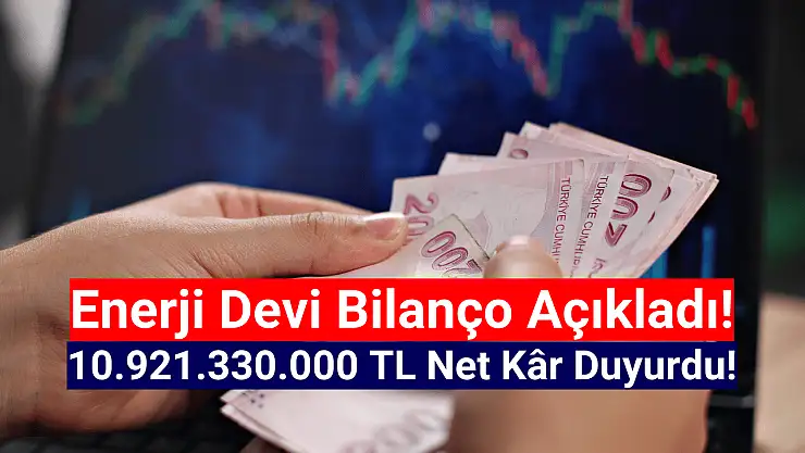 Enerji şirketi 10.921.330.000 TL net kâr açıkladı!