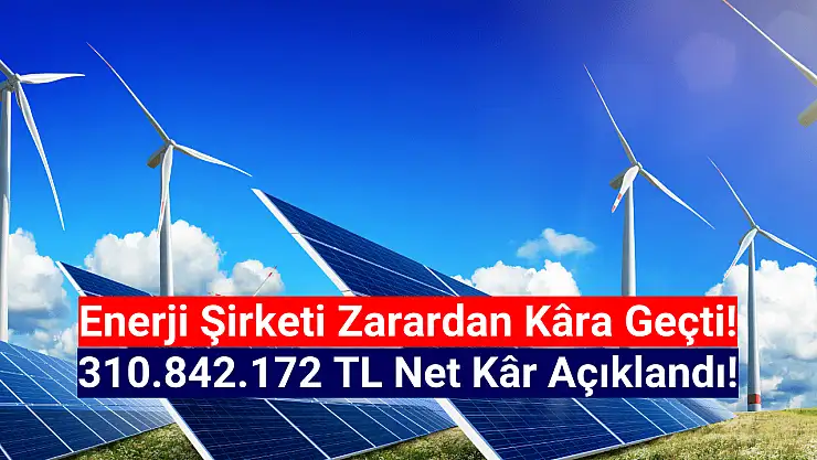 Enerji şirketi 310.842.172 TL net kâr açıkladı!