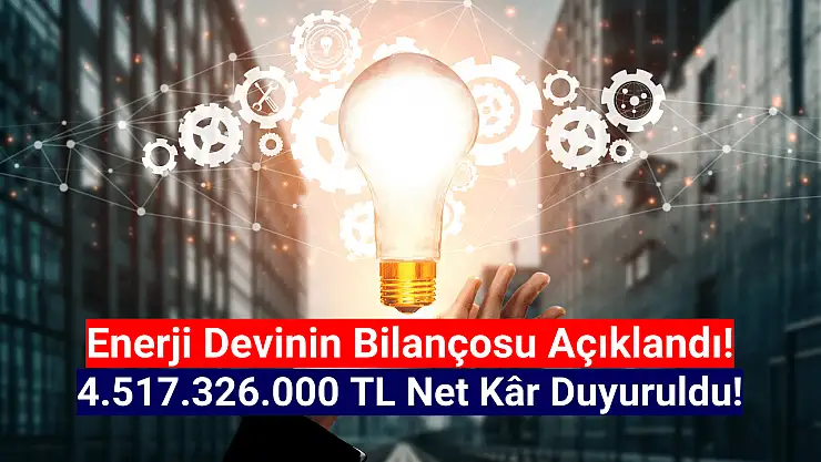 Enerji şirketi 4.517.326.000 TL net kâr açıkladı!
