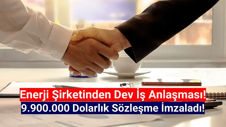 Enerji şirketinden 9.900.000 dolarlık dev iş anlaşması!