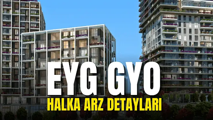 EYG GYO (EYGYO) halka arzına dair bilinmesi gereken tüm detaylar