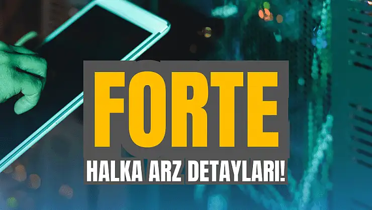 FORTE halka arz ne zaman, kaç lot verir, borsada ne zaman işlem görecek?