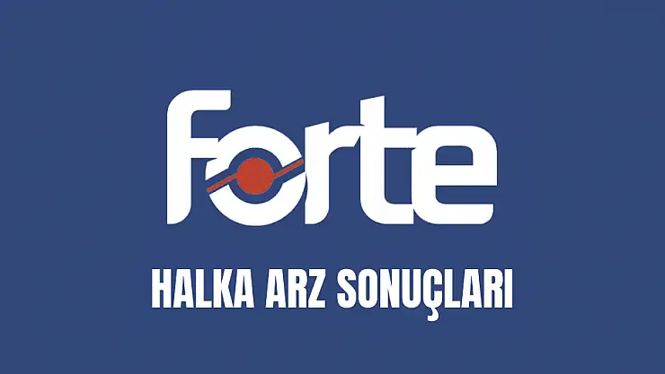 FORTE'nin halka arz sonuçları açıklandı!