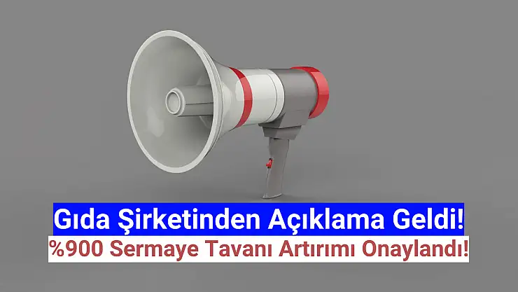 Gıda şirketi yüzde 900 sermaye tavanı artırımına onay aldı!