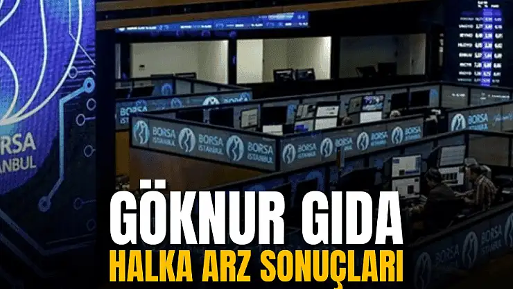 Göknur Gıda halka arz sonuçları, kaç lot verdi, ne zaman işlem görecek?