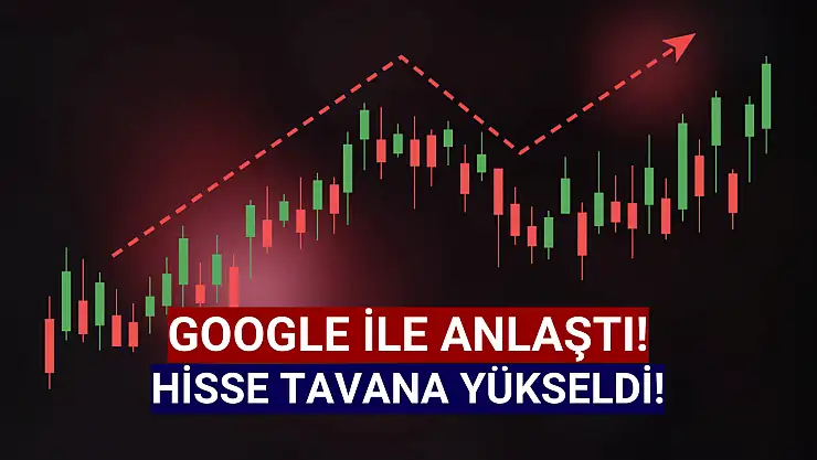 Google ile sözleşme imzaladı, hisse tavan oldu!