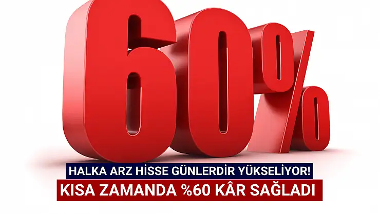 Günlerdir yükseliyor! Halka arz hisse kısa zamanda yüzde 60 kâr sağladı!