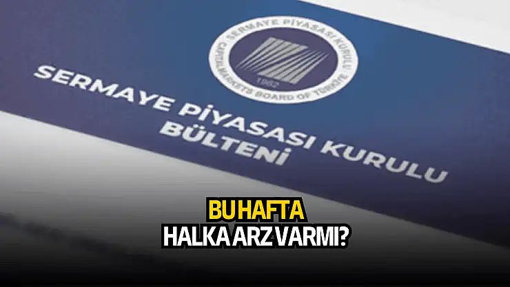 Haftaya halka arz var mı?