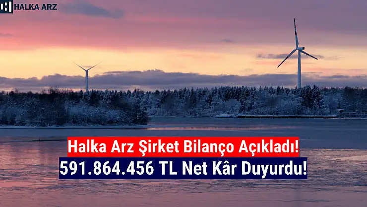 Halka arz enerji şirketi 591.864.456 TL net kâr açıkladı!