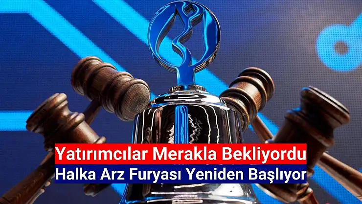 Halka arz furyası yeniden başlıyor!