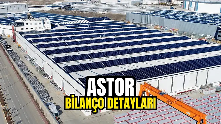 Halka arz rekortmeni ASTOR, bilançosunu açıkladı!
