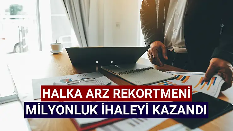 Halka arz rekortmeni milyonluk ihaleyi kazandı!