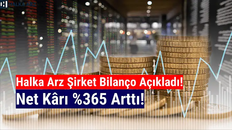 Halka arz şirket 571.667.972 TL net kâr açıkladı!