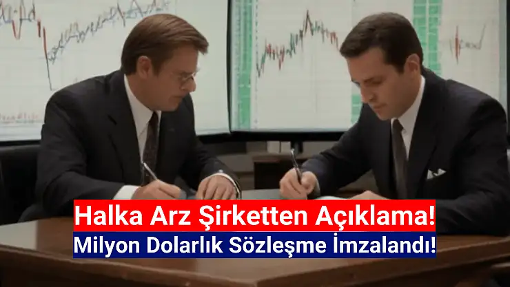 Halka arz şirket milyon dolarlık sözleşmeyi açıkladı!