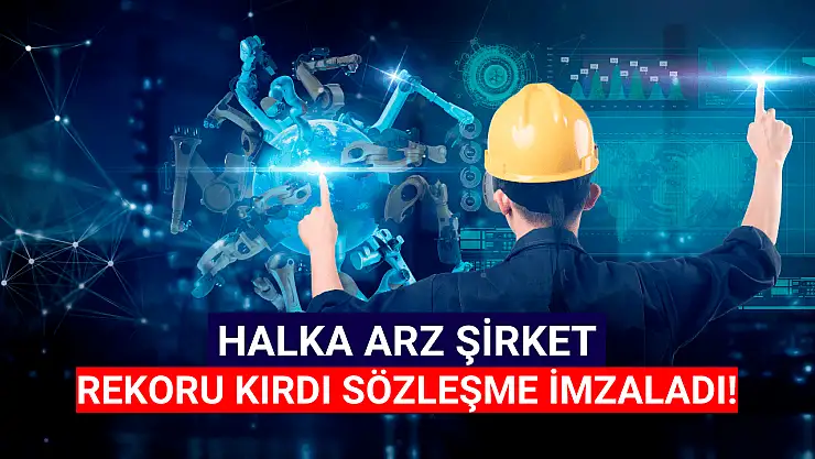 Halka arz şirket rekor kırdı, dev sözleşmeyi imzaladı! 