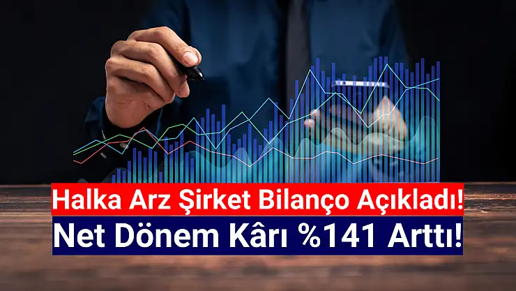 Halka arz şirketin net kârı yüzde 141 arttı!