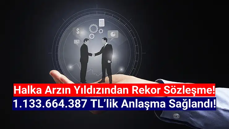 Halka arzın yıldızından 1.133.664.387 TL'lik rekor iş anlaşması!