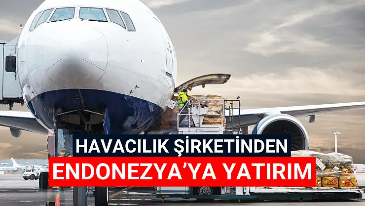 Havacılık şirketinden Endonezya'da yatırım!