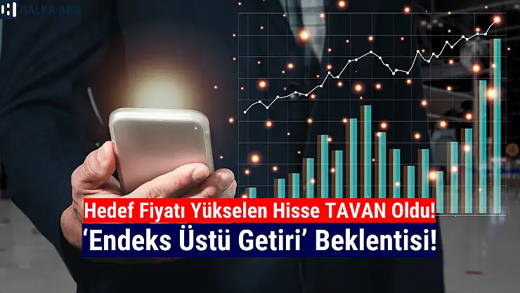 Hedef fiyat yükseldi, yatırımcılar o hisseye koştu!