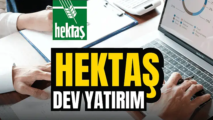 Hektaş'tan 48 milyon dolarlık yeni yatırım kararı!