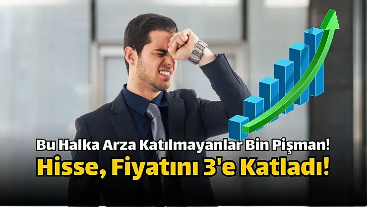 Hisse 3'e katladı! Bu halka arza katılmayanlar bin pişman oldu!