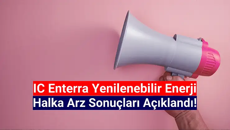 IC Enterra Yenilenebilir Enerji halka arz sonuçları açıklandı!