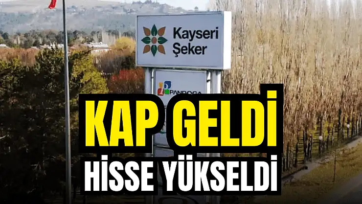 Kayseri Şeker'den KAP geldi, hisse yükselişe geçti!
