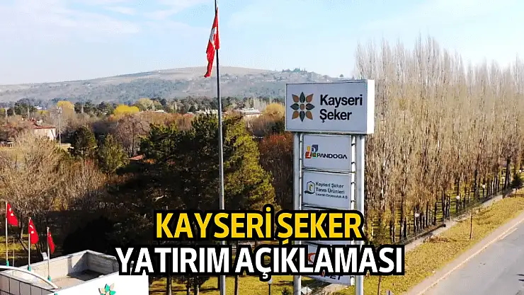 Kayseri Şeker'den yeni yatırım açıklaması!