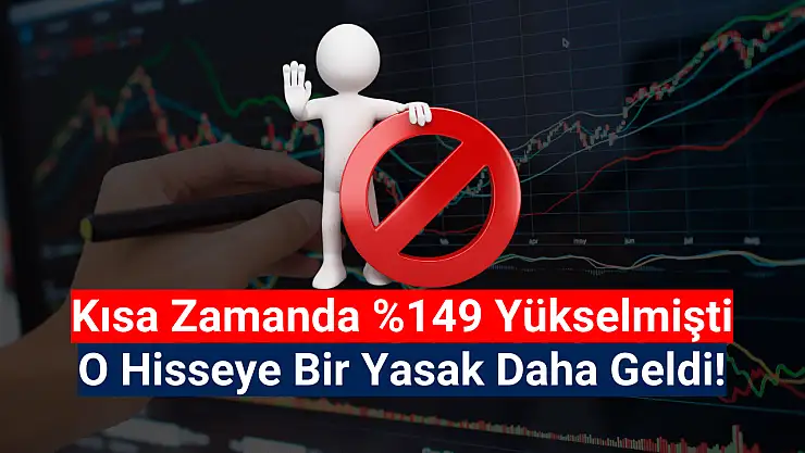 Kısa zamanda yüzde 149 yükselen hisseye yasak geldi!