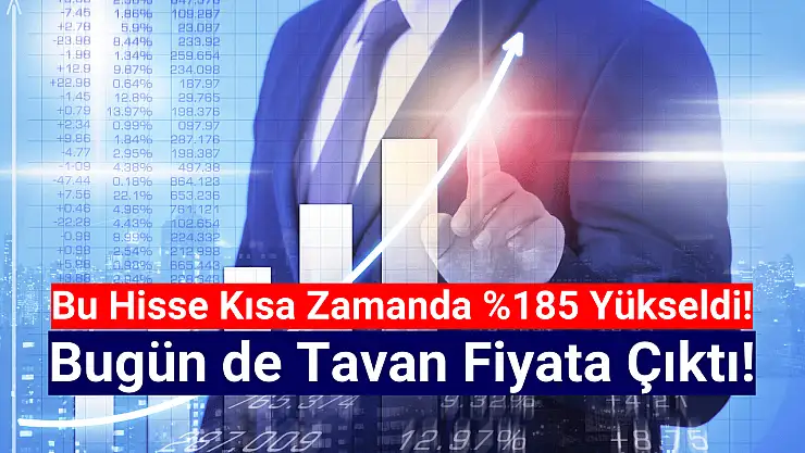 Kısa zamanda yüzde 185 kazandıran hisse yine tavan oldu!