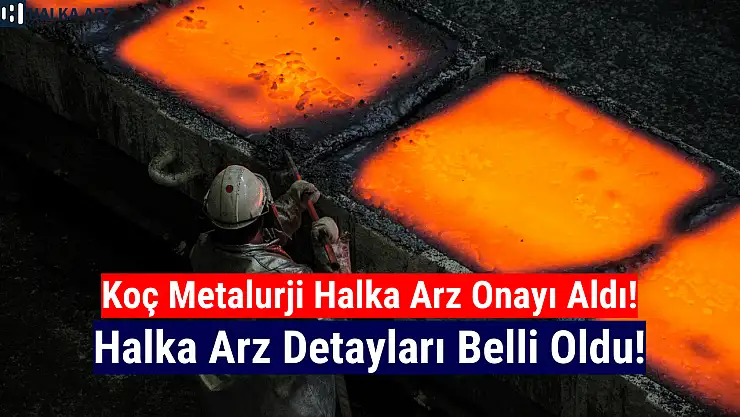 Koç Metalurji halka arz ne zaman, kaç lot verir, katılım endeksine uygun mu?