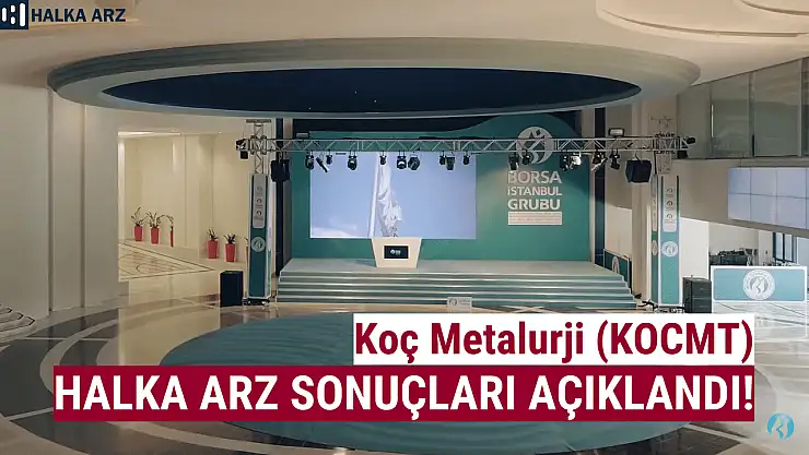 Koç Metalurji halka arz sonuçları açıklandı! KOCMT kaç lot verdi!
