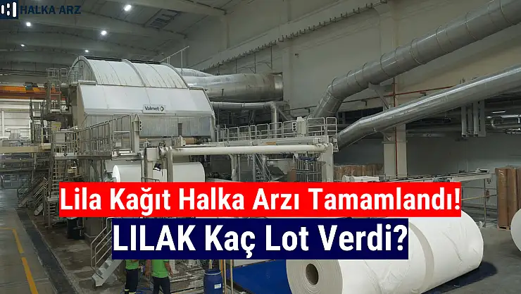 LILAK kaç lot verdi? Lila Kağıt halka arz sonuçları açıklandı mı?