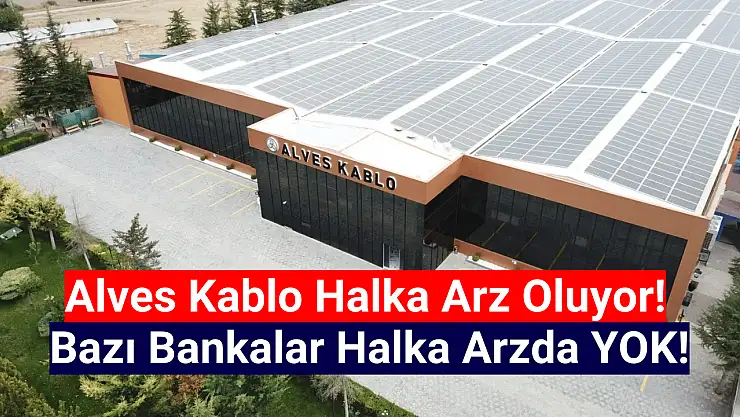Listeye DİKKAT! Alves Kablo halka arz banka ve aracı kurumlar!
