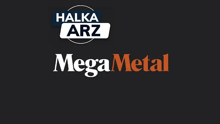 Mega Metal halka arz ne zaman, kaç lot verir? MEGMT katılım endeksine uygun mu, borsada ne zaman işlem görecek?