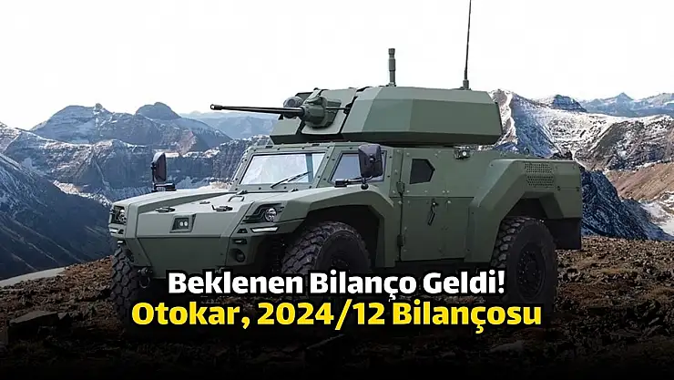 Otokar (OTKAR) 2024 yılının 12 aylık bilançosunu açıkladı!