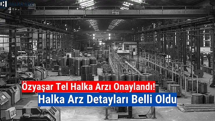 Özyaşar Tel halka arz ne zaman, kaç lot verir? OZYSR katılım endeksine uygun mu?