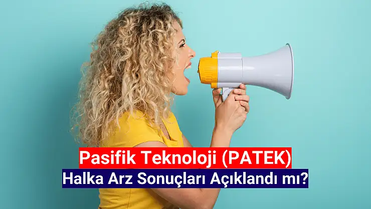 Pasifik Teknoloji halka arz sonuçları! PATEK borsada ne zaman işlem görecek?