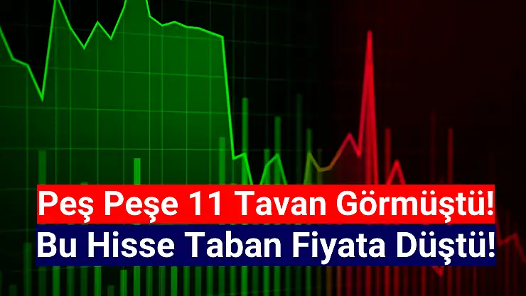 Peş peşe 11 tavan olan hisse bugün taban oldu!