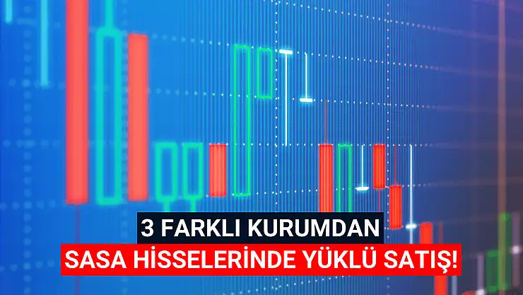 SASA hisselerinde 3 kurumdan yüklü satış!