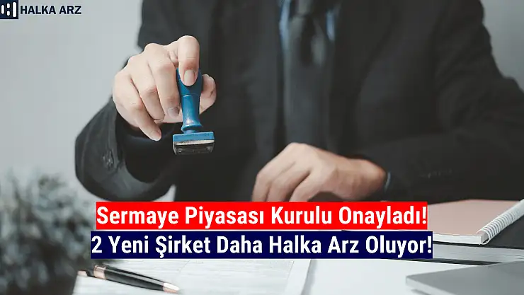 Sermaye Piyasası Kurulu 2 şirkete halka arz onayı verdi!