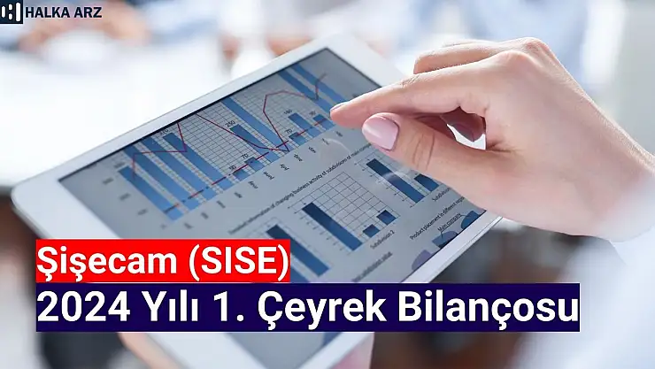 Şişecam (SISE) 2024 yılı 1. çeyrek bilançosunu açıkladı!