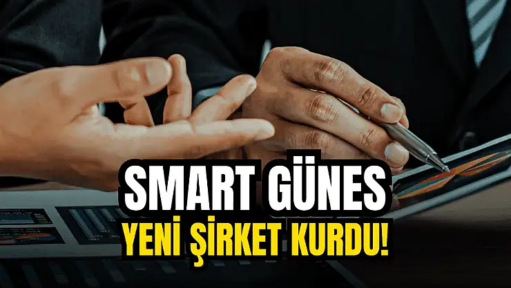 Smart Güneş, yeni şirket kurdu! İşte detaylar!