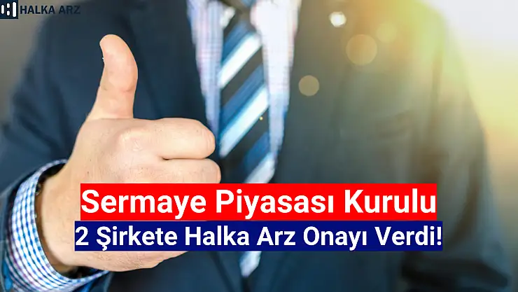 SPK, 2 şirkete halka arz onayı verdi