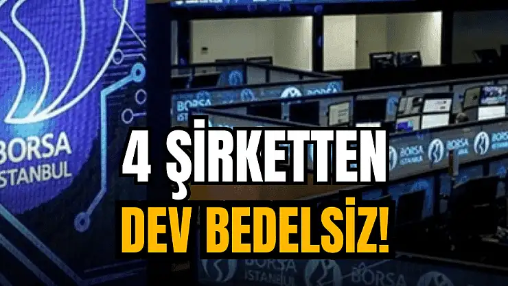 SPK, 4 şirketin bedelsizine onay verdi!