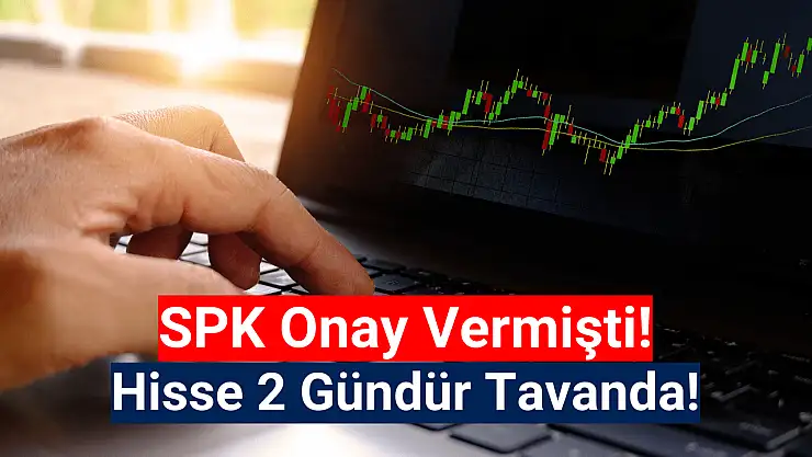 SPK onay verdi, hisse iki gündür tavan!