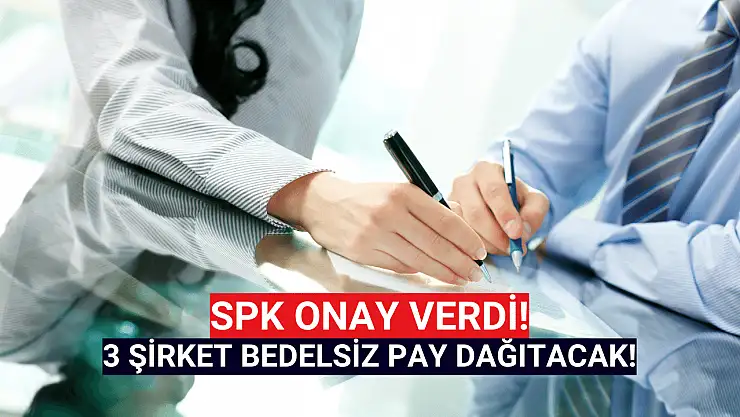 SPK onayladı! 3 şirket bedelsiz pay dağıtacak!