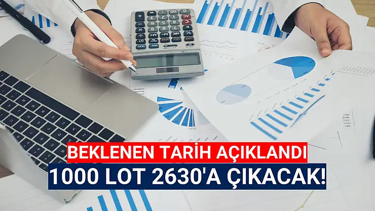 Tarih belli oldu! 1000 lot 2630 olacak!