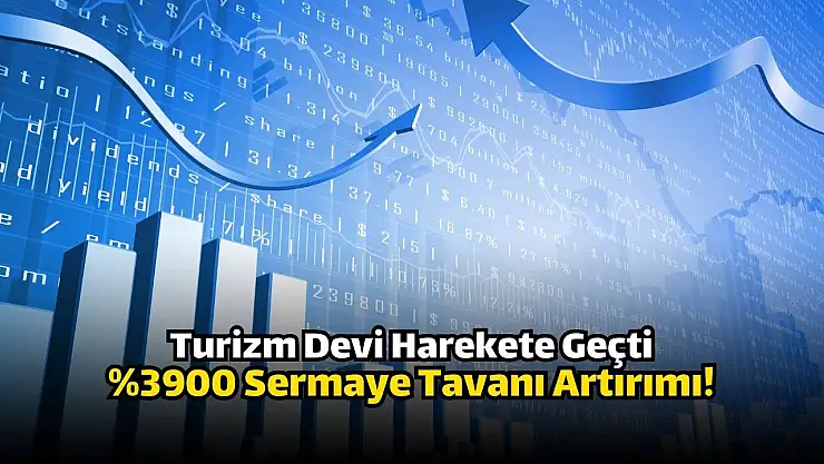 Turizm şirketinden yüzde 3900 oranında sermaye tavanı artırımı!