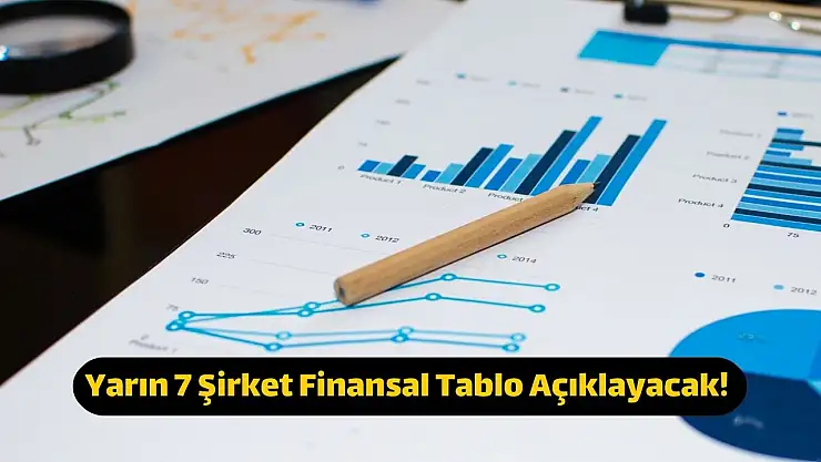 Yarın 7 şirket finansal tablo açıklayacak!